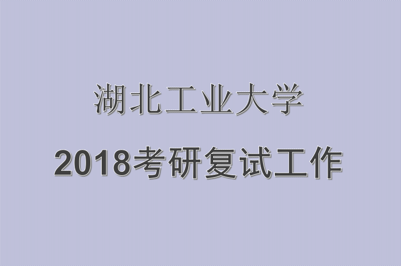 湖北工业大学2018年硕士研究生复试工作办法 
